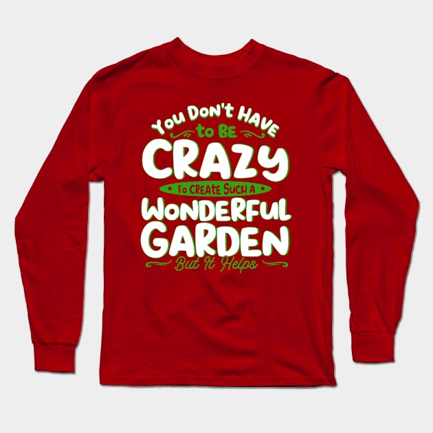 You Don't Have To Be Crazy To Create A Wonderful Garden Long Sleeve T-Shirt by Toeffishirts